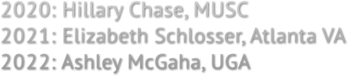 2020: Hillary Chase, MUSC
2021: Elizabeth Schlosser, Atlanta VA
2022: Ashley McGaha, UGA